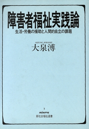 障害者福祉実践論 生活・労働の援助と人間的自立の課題 minerva新社会福祉選書3