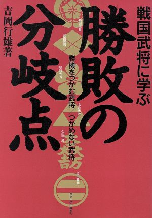 戦国武将に学ぶ 勝敗の分岐点 勝機をつかむ武将、つかめない武将