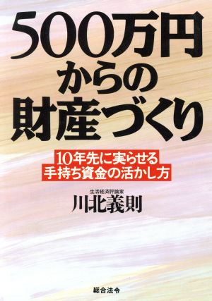 500万円からの財産づくり 10年先に実らせる手持ち資金の活かし方