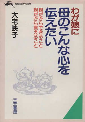 わが娘に母のこんな心を伝えたい 知的生きかた文庫