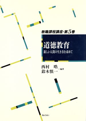 道徳教育 新しい人間の生き方を求めて(第5巻) 道徳教育 教職課程講座第5巻