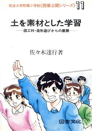 土を素材とした学習 図工科・造形遊びからの展開 筑波大学附属小学校「授業公開シリーズ」11