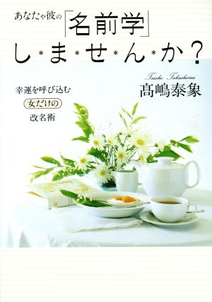 あなたや彼の「名前学」し・ま・せ・ん・か？ 幸運を呼び込む女だけの改名術