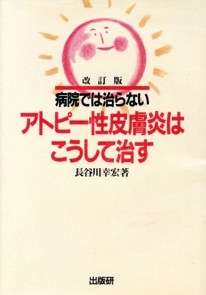 病院では治らないアトピー性皮膚炎はこうして治す 病院では治らない