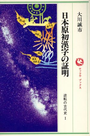 逆転の古代史(1) 逆転の古代史1-日本原初漢字の証明 ロッコウブックス