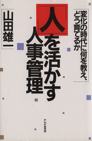 「人」を活かす人事管理 変化の時代に何を教え、どう育てるか