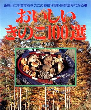 おいしいきのこ100選 野山に生育するきのこの特徴・料理・保存法がわかる