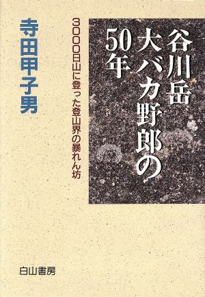 谷川岳大バカ野郎の50年 3000日山に登った登山界の暴れん坊