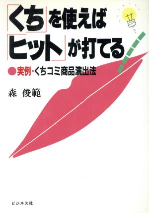 「くち」を使えば「ヒット」が打てる 実例・くちコミ商品演出法