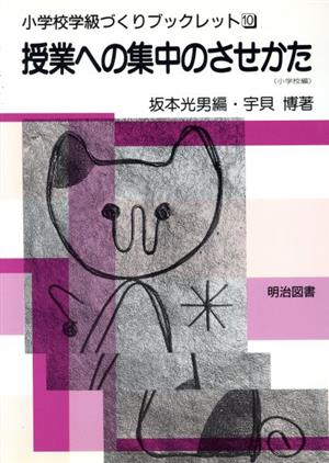 授業への集中のさせかた(小学校編) 小学校編 小学校学級づくりブックレット10