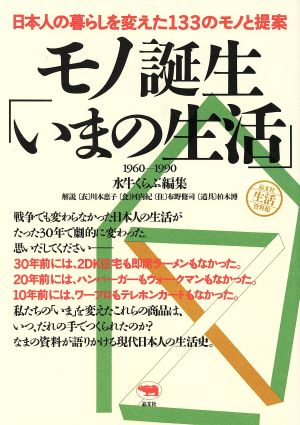 モノ誕生「いまの生活」 日本人の暮らしを変えた133のモノと提案 1960-1990