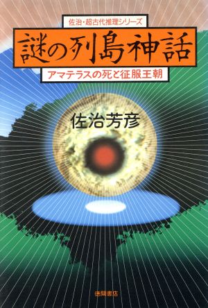 謎の列島神話 アマテラスの死と征服王朝 佐治・超古代推理シリーズ