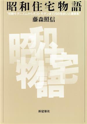 昭和住宅物語初期モダニズムからポストモダンまで23の住まいと建築家