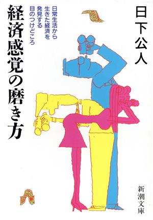 経済感覚の磨き方 日常生活から生きた経済を発見する目のつけどころ 新潮文庫