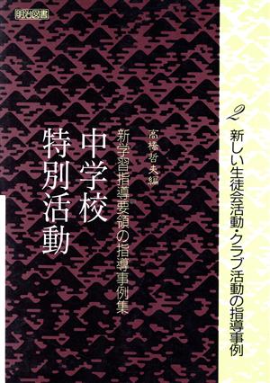 新しい生徒会活動・クラブ活動の指導事例(2) 中学校特別活動-新しい生徒会活動・クラブ活動の指導事例 新学習指導要領の指導事例集中学校特別活動 2