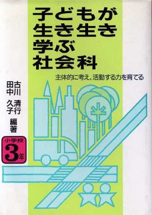 子どもが生き生き学ぶ社会科(小学校3年) 主体的に考え、活動する力を育てる