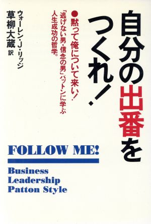 自分の出番をつくれ！ 黙って俺について来い！「逃げない男・信念の男」パットンに学ぶ人生成功の哲学。