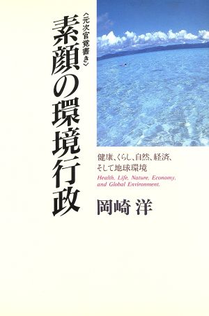 元次官覚書き 素顔の環境行政 健康、くらし、自然、経済、そして地球環境