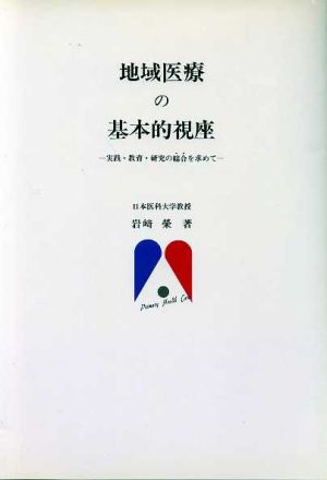 地域医療の基本的視座 実践・教育・研究の総合を求めて