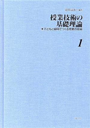 授業技術の基礎理論 子どもと協同でつくる授業の技術(1) 授業技術の基礎理論 小学校教育技術全書1