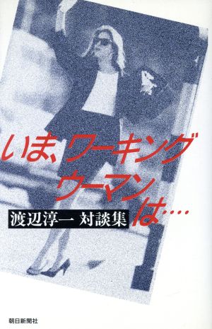 いま、ワーキングウーマンは… 渡辺淳一対談集