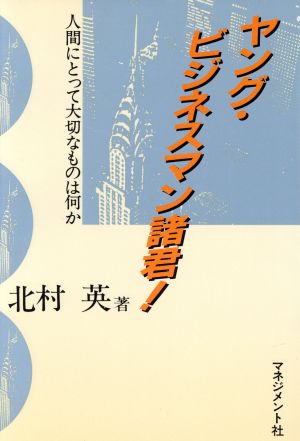 ヤング・ビジネスマン諸君！ 人間にとって大切なものは何か