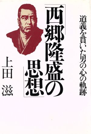 西郷隆盛の思想 道義を貫いた男の心の軌跡