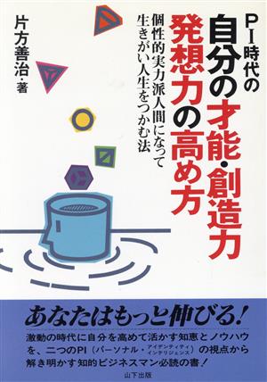 PI時代の自分の才能・創造力発想力の高め方 個性的実力派人間になって生きがい人生をつかむ法