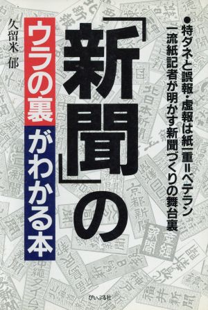 「新聞」のウラの裏がわかる本 特ダネと誤報・虚報は紙一重=ベテラン一流紙記者が明かす新聞づくりの舞台裏