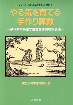 やる気を育てる手作り算数 納得を生み出す算数重要教材指導法 シリーズ・子どもを生かす楽しい算数11