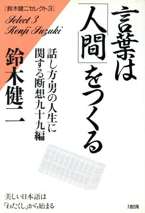 言葉は「人間」をつくる 話し方・男の人生に関する断想99編 鈴木健二セレクト3