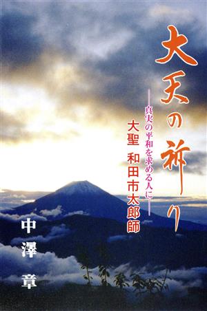 大天の祈り 真実の平和を求める人に 大聖 和田市太郎師