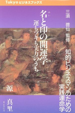 名と印の開運学 知的ビジネスマンのための実践運命学 運もツキも実力のうち Tokyoビジネス・ブックス