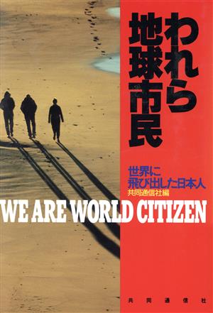 われら地球市民 世界に飛び出した日本人