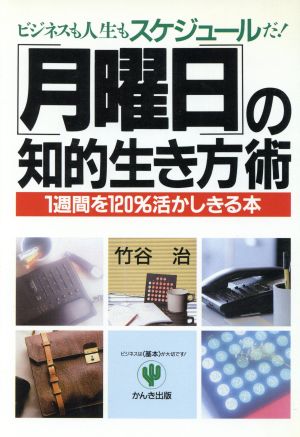 月曜日の知的生き方術 ビジネスも人生もスケジュールだ！1週間を120%活かしきる本