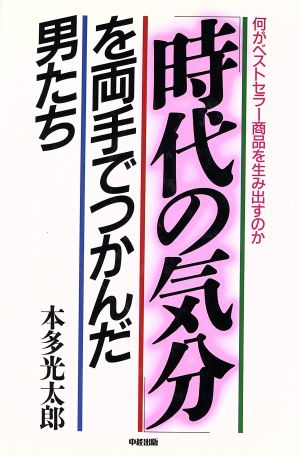 「時代の気分」を両手でつかんだ男たち 何がベストセラー商品を生み出すのか