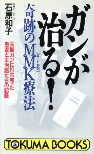 ガンが治る！奇跡のMMK療法 末期ガンに打ち克った患者と主治医たちの記録 トクマブックス