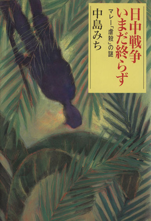 日中戦争いまだ終らず マレー「虐殺」の謎