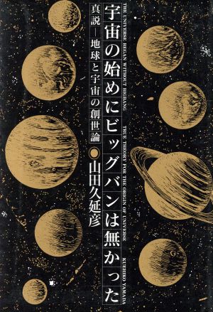 宇宙の始めにビッグバンは無かった 真説 地球と宇宙の創世論