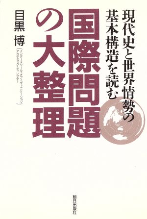 国際問題の大整理 現代史と世界情勢の基本構造を読む