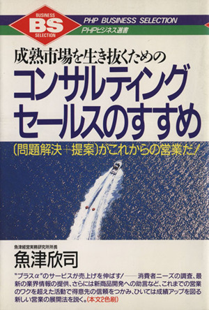 成熟市場を生き抜くためのコンサルティングセールスのすすめ 「問題解決+提案」がこれからの営業だ！ PHPビジネス選書