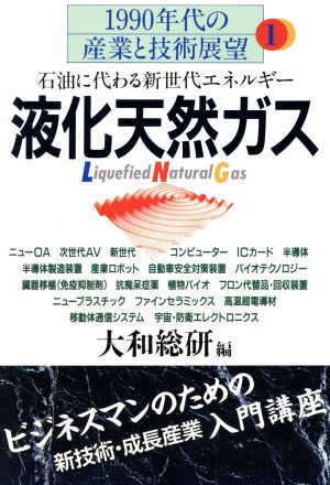 1990年代の産業と技術展望(1)液化天然ガス 石油に代わる新世代エネルギー実日ビジネス