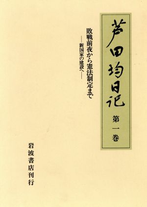 敗戦前夜から憲法制定まで 新国家の建設へ 芦田均日記第1巻