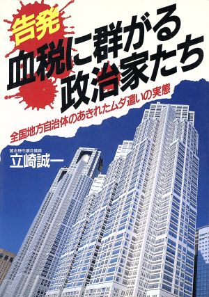 告発 血税に群がる政治家たち 全国地方自治体のあきれたムダ遣いの実態