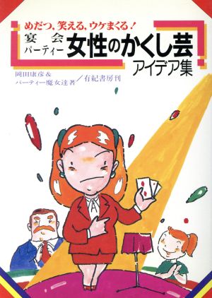 宴会・パーティー 女性のかくし芸アイデア集 めだつ、笑える、ウケまくる！あんたが女王！あんたが主役！