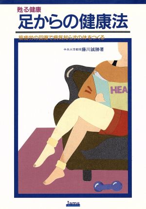 足からの健康法 甦る健康 筋疲労の回復で病気知らずの体をつくる