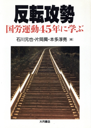 反転攻勢 国労運動45年に学ぶ