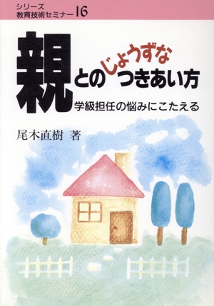 親とのじょうずなつきあい方 学級担任の悩みにこたえる シリーズ教育技術セミナー16