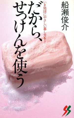 だから、せっけんを使ういま地球にやさしい暮し方を！三一新書1024