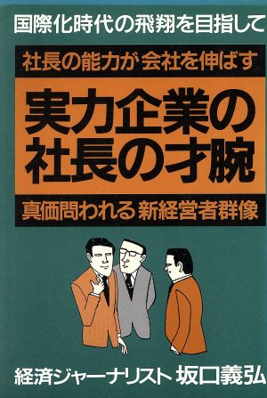 実力企業の社長の才腕 社長の能力が会社を伸ばす 真価問われる新経営者群像